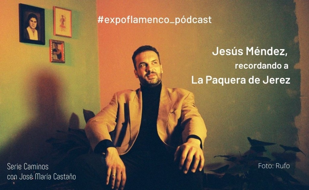 Jesús Méndez, recordando a la Paquera de Jerez&nbsp;(pódcast)