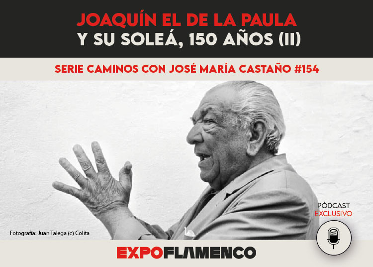 Pódcast | Joaquín el de la Paula y su soleá, 150 años (II)