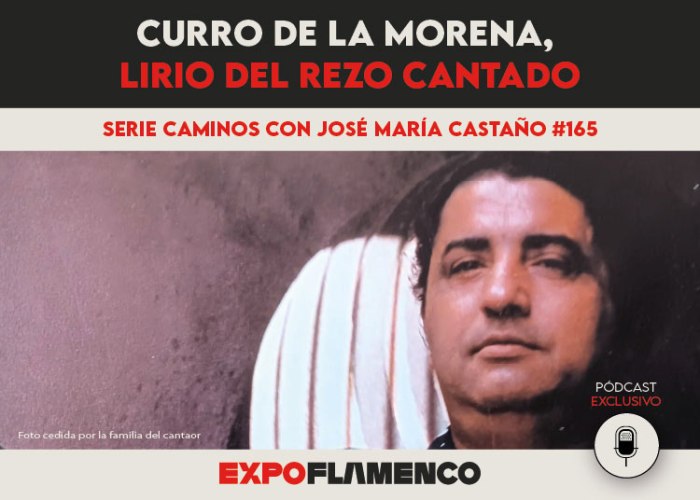 Pódcast | Curro de la Morena, lirio del rezo&nbsp;cantado