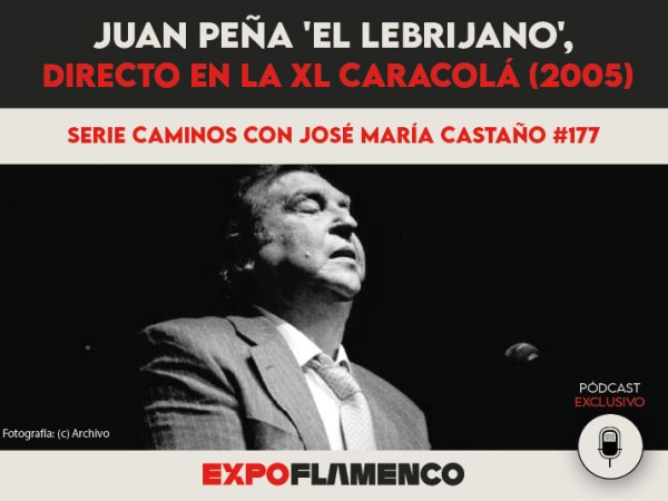 Pódcast | Juan Peña ‘El Lebrijano’, directo en la XL Caracolá&nbsp;(2005)